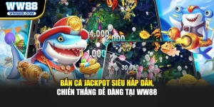 Bắn Cá Jackpot Siêu Hấp Dẫn, Chiến Thắng Dễ Dàng Tại WW88