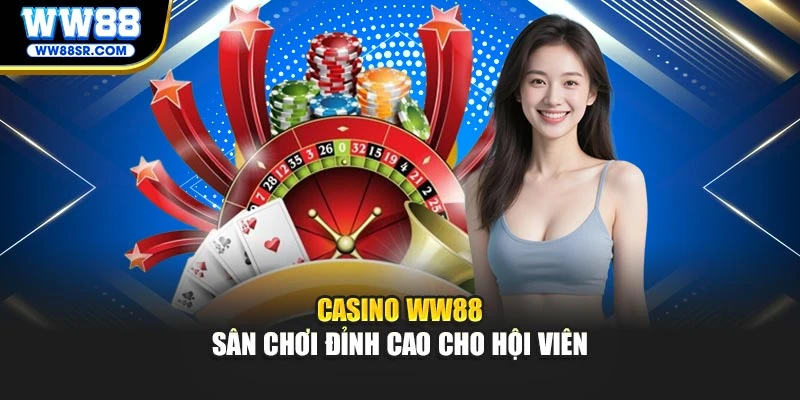 Casino WW88 - Sân chơi đỉnh cao cho hội viên