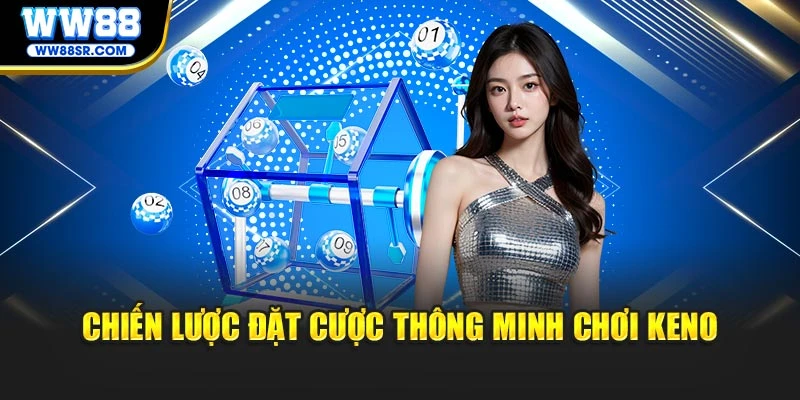 Chiến lược đặt cược thông minh chơi Keno