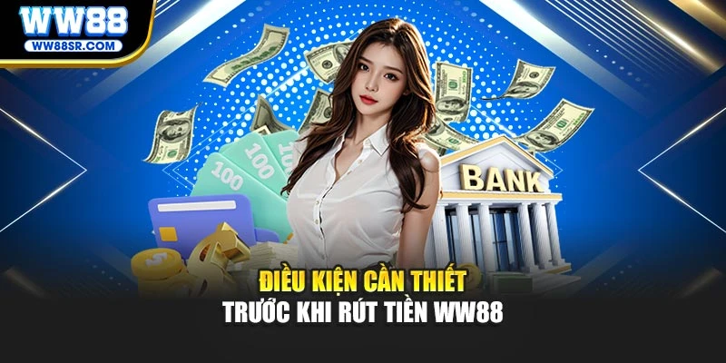Điều kiện cần thiết trước khi rút tiền WW88
