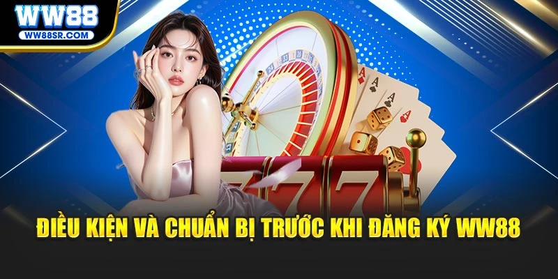 Điều kiện và chuẩn bị trước khi đăng ký WW88