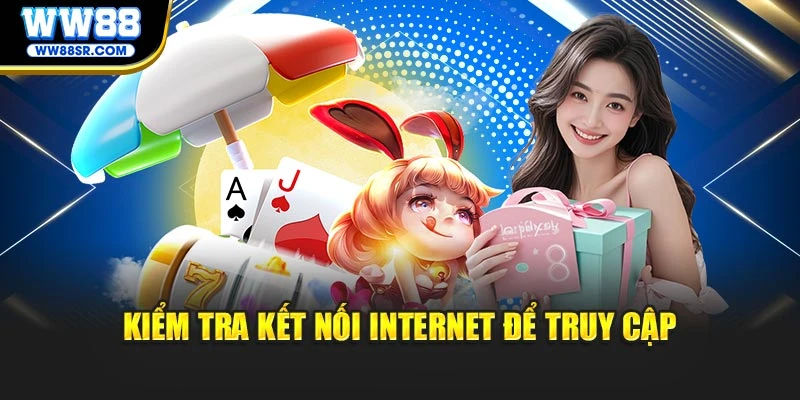 Kiểm tra kết nối internet để truy cập