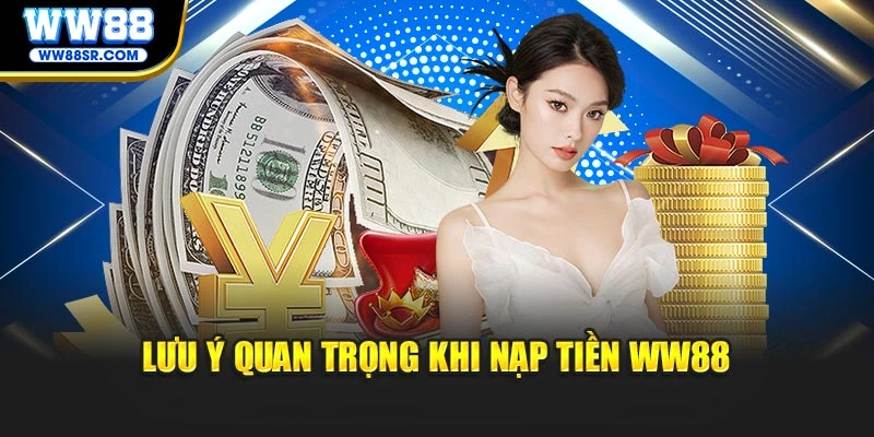 Lưu ý quan trọng khi nạp tiền WW88