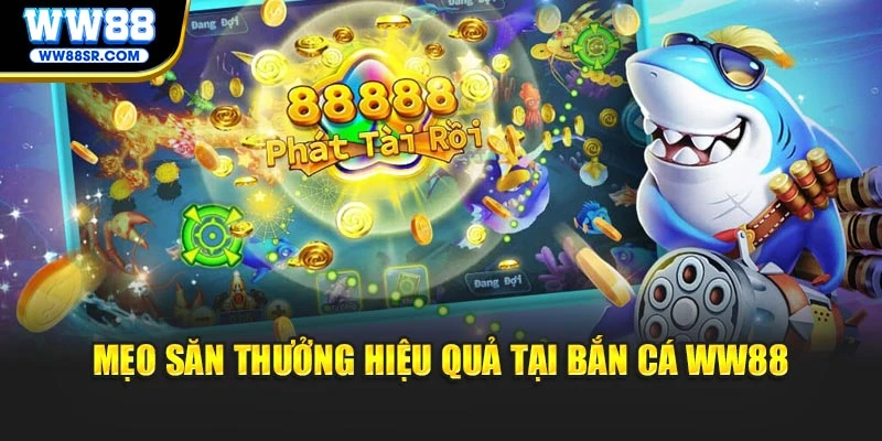Mẹo săn thưởng hiệu quả tại Bắn cá WW88