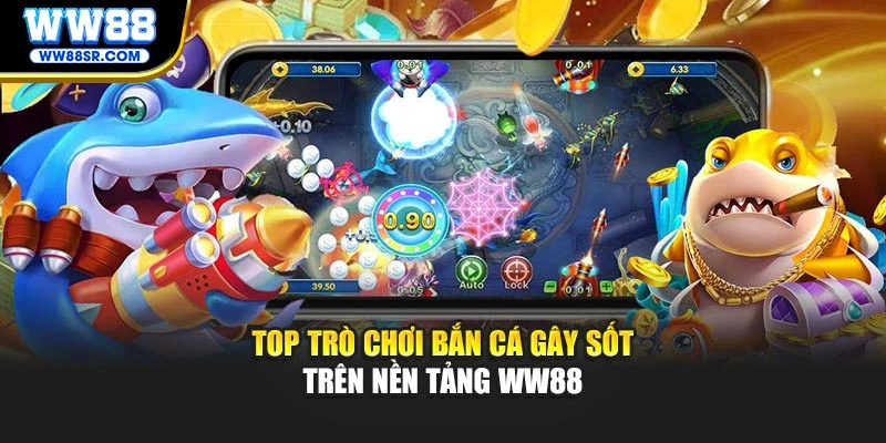 Top trò chơi bắn cá gây sốt trên nền tảng WW88