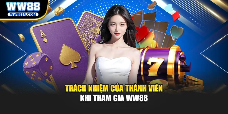 Trách nhiệm của thành viên khi tham gia WW88