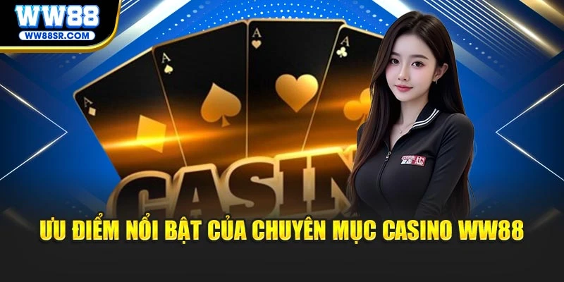 Ưu điểm nổi bật của chuyên mục Casino WW88