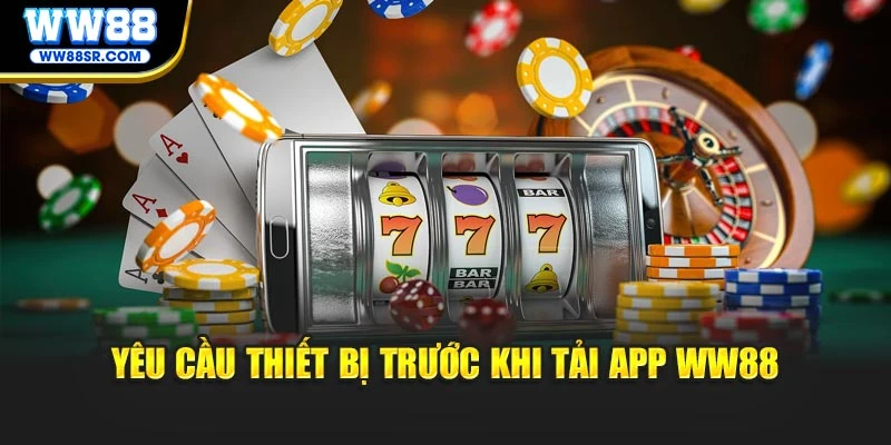 Yêu cầu thiết bị trước khi tải app WW88